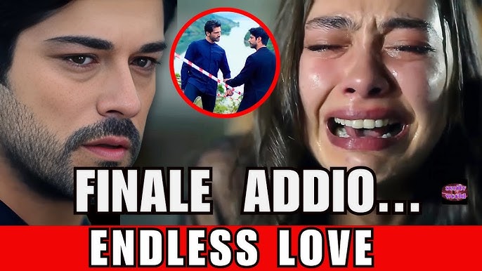 Endless Love Gran Finale Anticipazioni Sacrificio Estremo Di Kemal Per